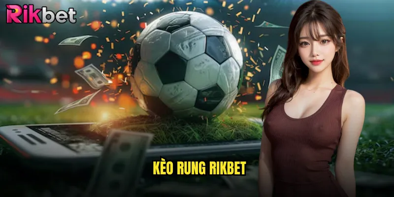 kèo rung rikbet