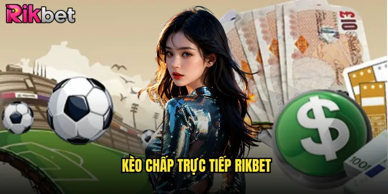 kèo chấp trực tiếp Rikbet