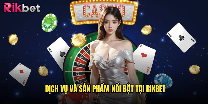 Dịch vụ và sản phẩm nổi bật tại Rikbet