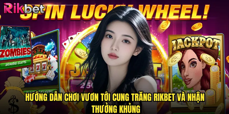Hướng dẫn chơi vươn tới cung trăng rikbet và nhận thưởng khủng