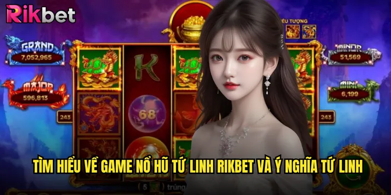 Tìm hiểu về game nổ hũ tứ linh Rikbet và ý nghĩa tứ linh