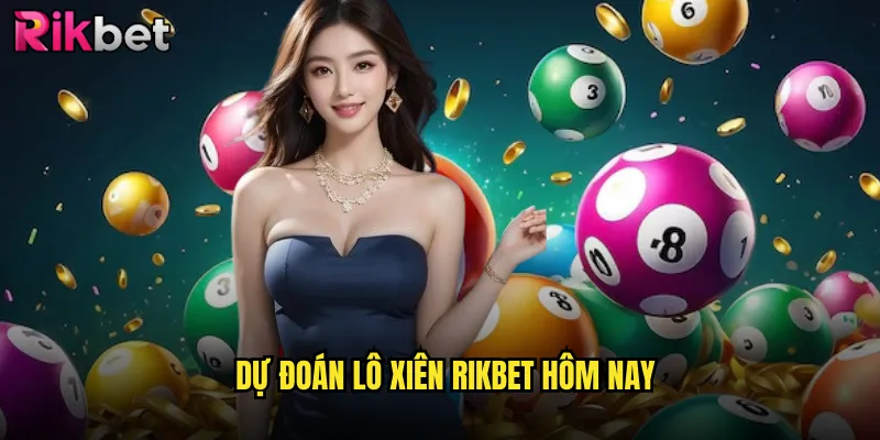 Dự Đoán Lô Xiên Rikbet Hôm Nay