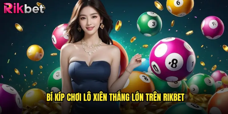 Bí Kíp Chơi Lô Xiên Thắng Lớn Trên Rikbet