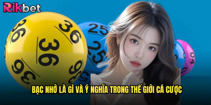 Bạc Nhớ Rikbet - Khám Phá Bí Mật Giải Mã Giấc Mơ Trúng Lớn 2 Bạc nhớ là gì và ý nghĩa trong thế giới cá cược