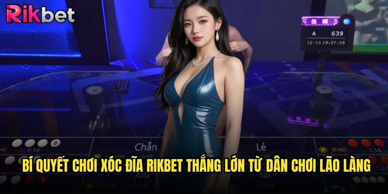 Bí quyết chơi xóc đĩa Rikbet thắng lớn từ dân chơi lão làng